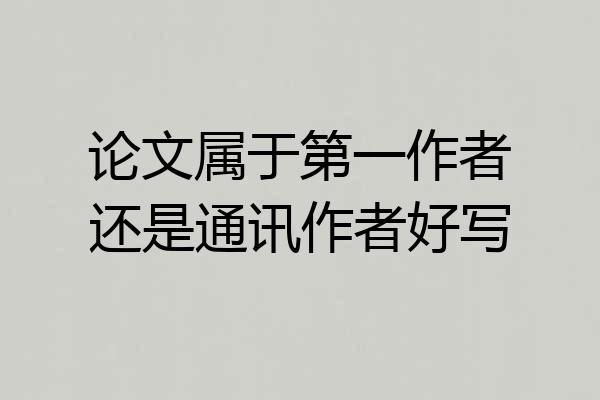 论文属于第一作者还是通讯作者好写