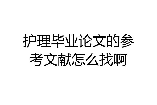 护理毕业论文的参考文献怎么找啊