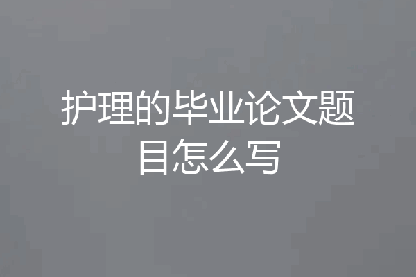 护理的毕业论文题目怎么写