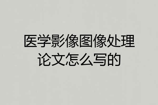医学影像图像处理论文怎么写的
