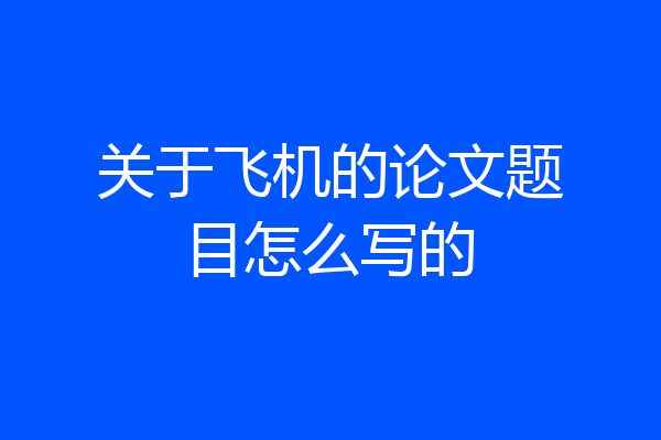 关于飞机的论文题目怎么写的