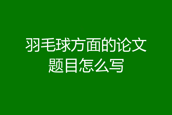 羽毛球方面的论文题目怎么写