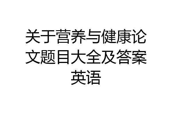 关于营养与健康论文题目大全及答案英语