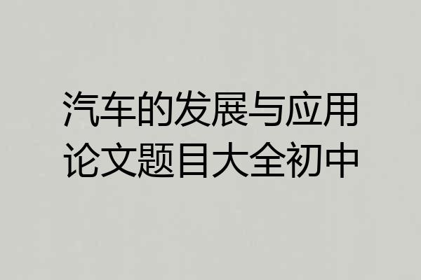 汽车的发展与应用论文题目大全初中
