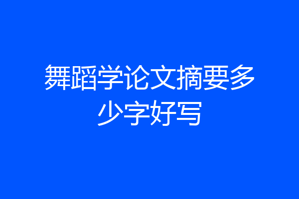 舞蹈学论文摘要多少字好写
