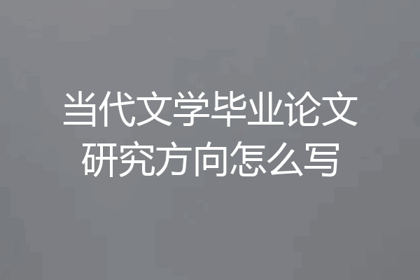 当代文学毕业论文研究方向怎么写