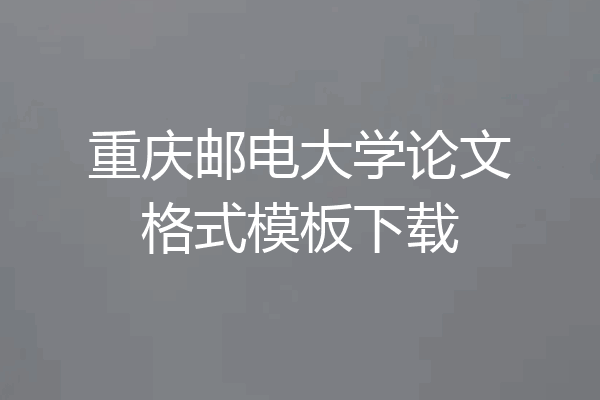 重庆邮电大学论文格式模板下载