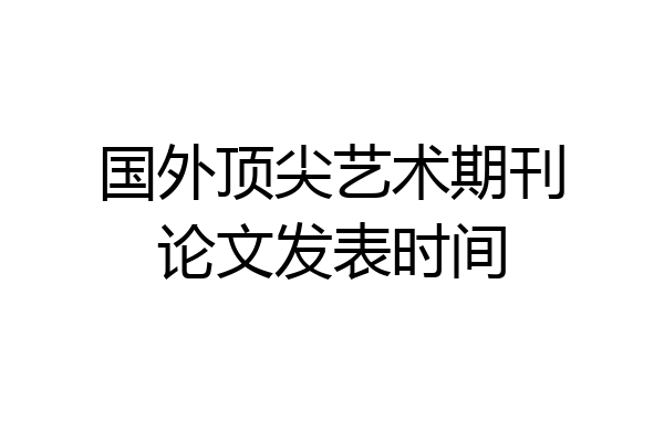 国外顶尖艺术期刊论文发表时间