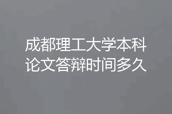 成都理工大学本科论文答辩时间多久