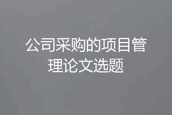 公司采购的项目管理论文选题