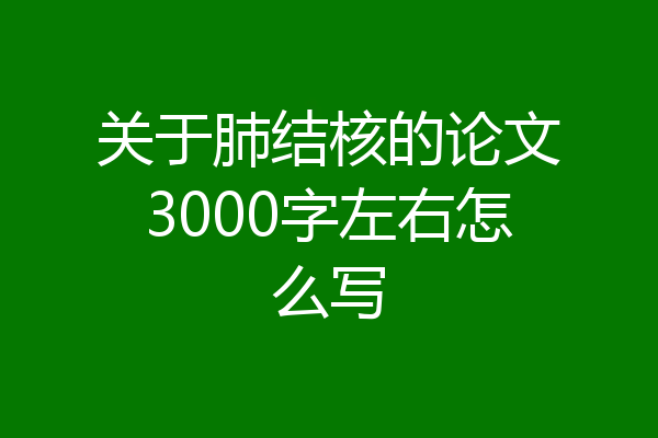 关于肺结核的论文3000字左右怎么写