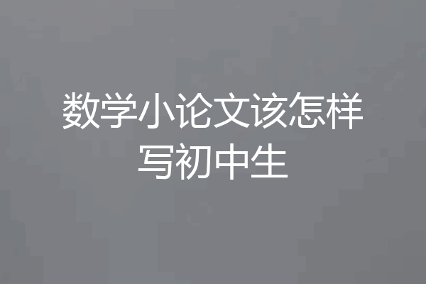 数学小论文该怎样写初中生