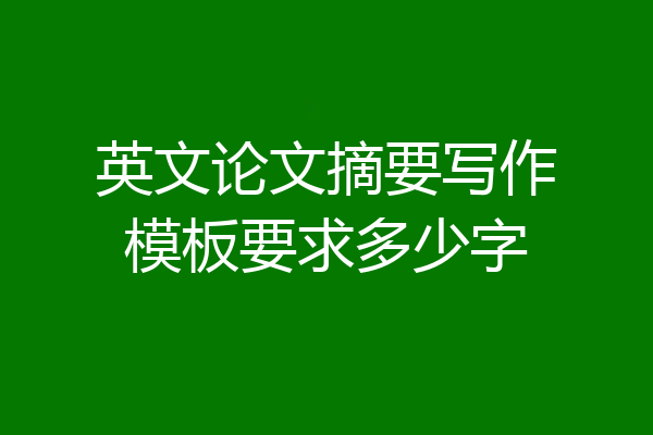 英文论文摘要写作模板要求多少字