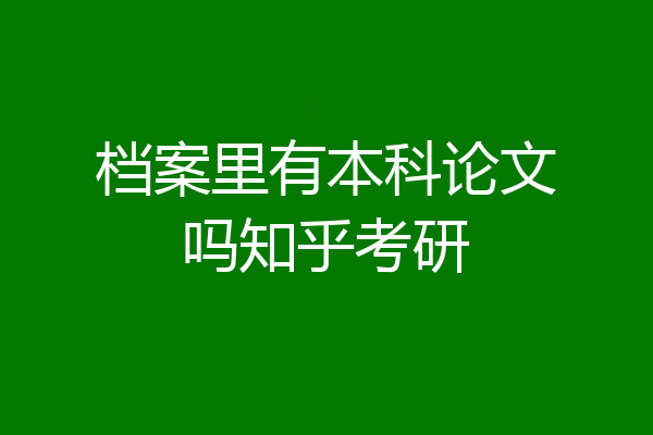 档案里有本科论文吗知乎考研