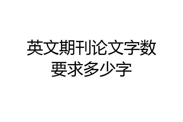 英文期刊论文字数要求多少字