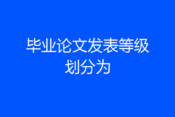 毕业论文发表等级划分为