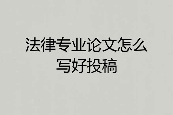法律专业论文怎么写好投稿