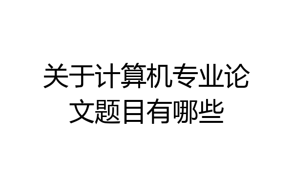 关于计算机专业论文题目有哪些