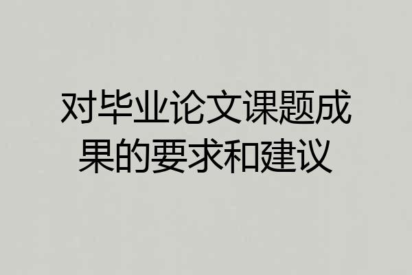 对毕业论文课题成果的要求和建议