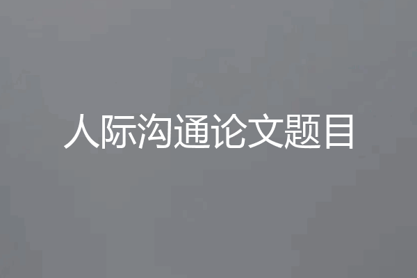 人际沟通论文题目