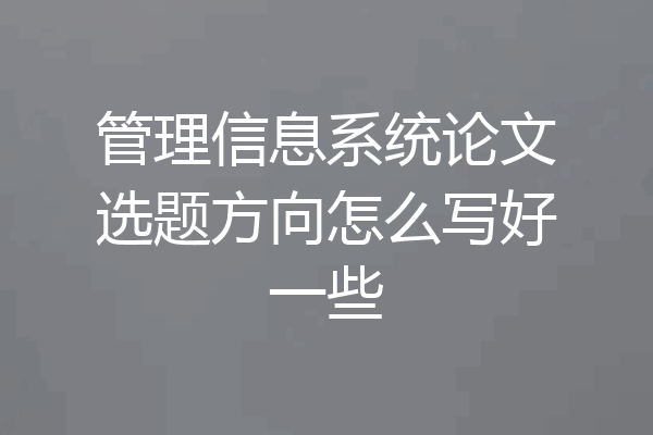 管理信息系统论文选题方向怎么写好一些