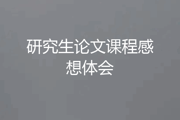 研究生论文课程感想体会