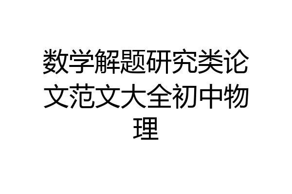 数学解题研究类论文范文大全初中物理