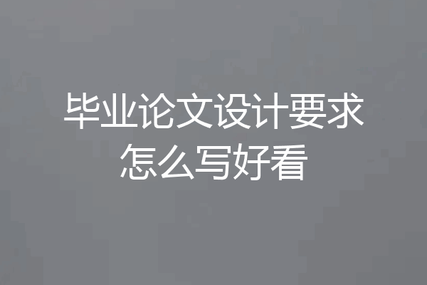 毕业论文设计要求怎么写好看