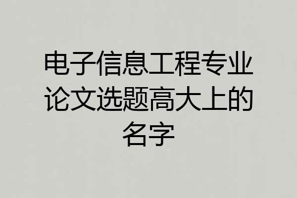 电子信息工程专业论文选题高大上的名字