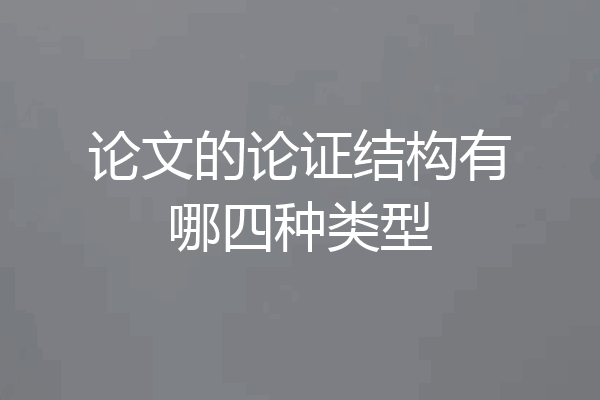 论文的论证结构有哪四种类型