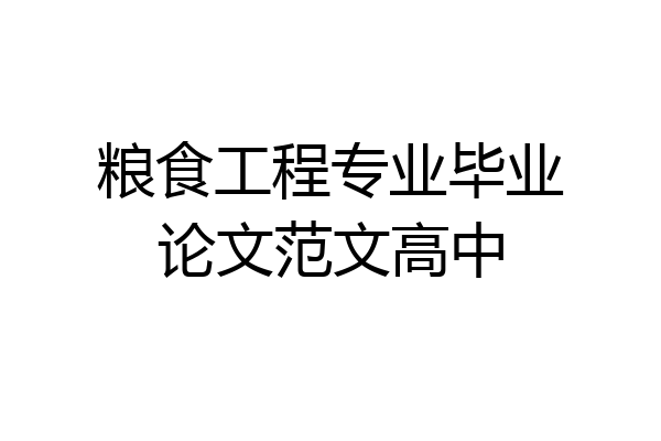 粮食工程专业毕业论文范文高中