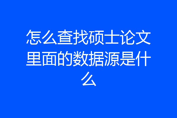 怎么查找硕士论文里面的数据源是什么