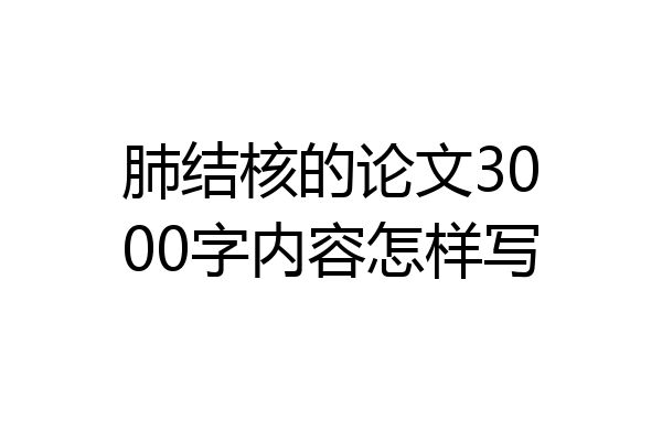 肺结核的论文3000字内容怎样写