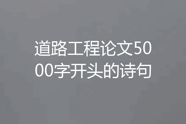 道路工程论文5000字开头的诗句
