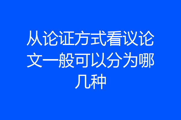 从论证方式看议论文一般可以分为哪几种