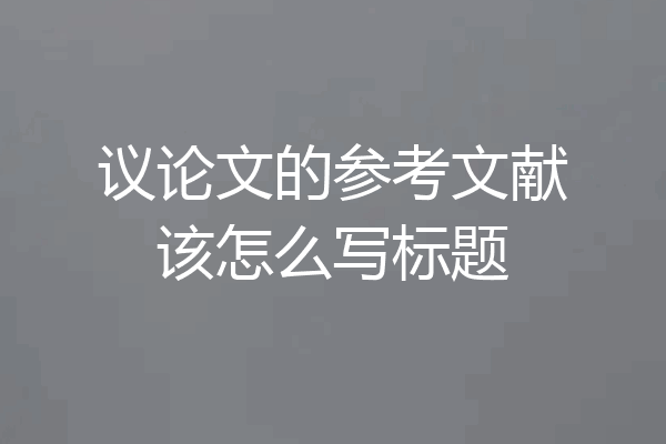 议论文的参考文献该怎么写标题