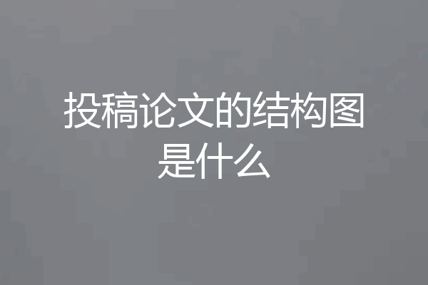 投稿论文的结构图是什么