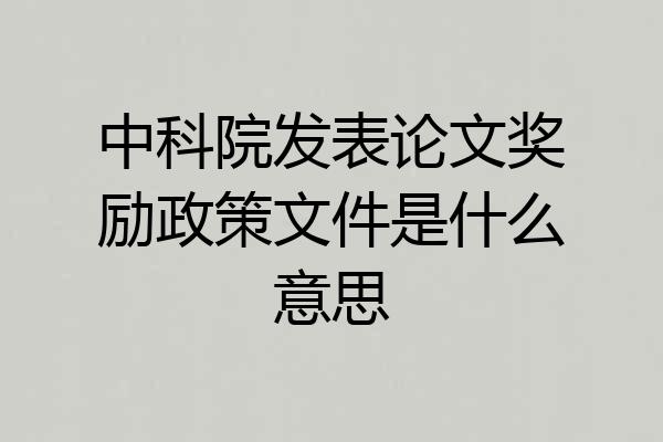 中科院发表论文奖励政策文件是什么意思