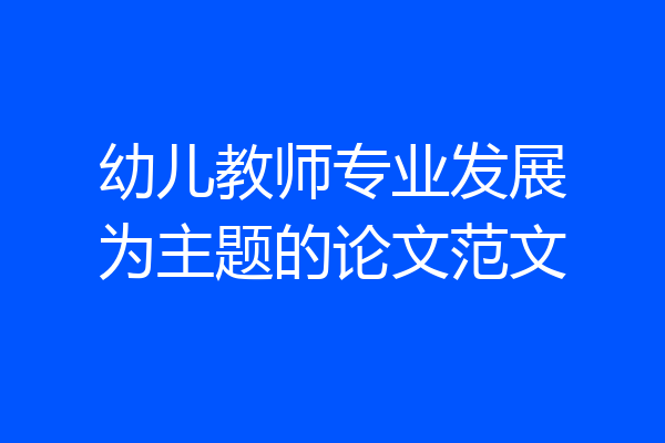 幼儿教师专业发展为主题的论文范文