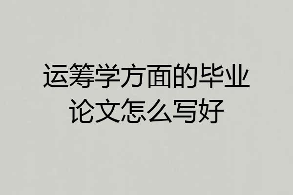 运筹学方面的毕业论文怎么写好