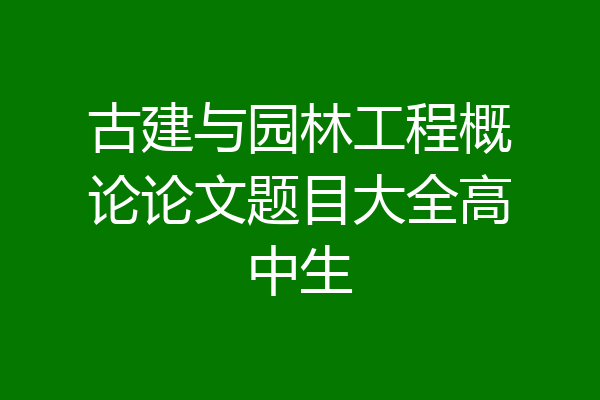 古建与园林工程概论论文题目大全高中生