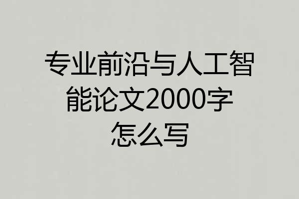 专业前沿与人工智能论文2000字怎么写