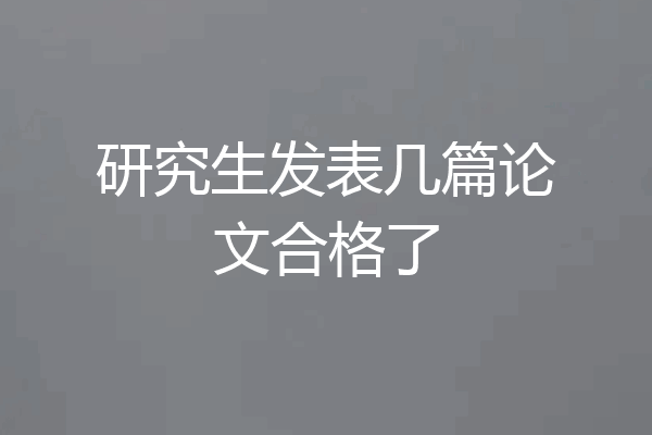 研究生发表几篇论文合格了