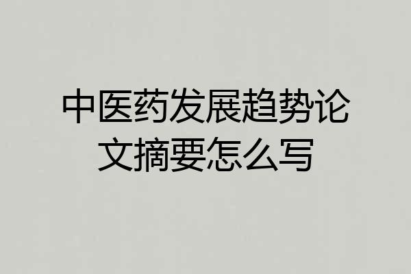 中医药发展趋势论文摘要怎么写