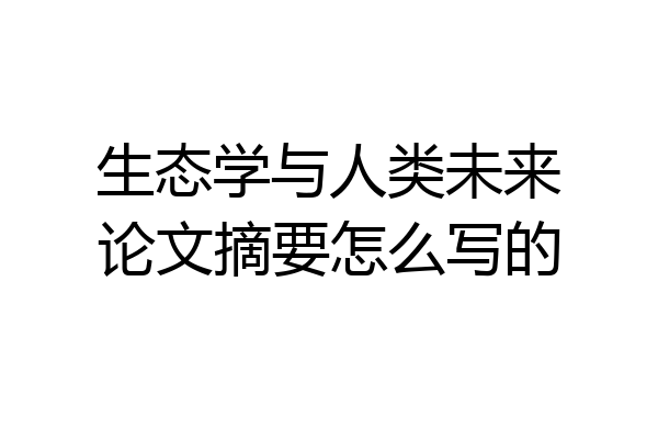 生态学与人类未来论文摘要怎么写的