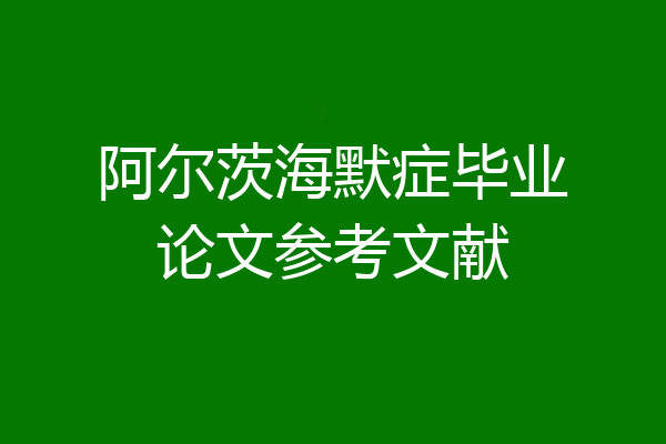 阿尔茨海默症毕业论文参考文献