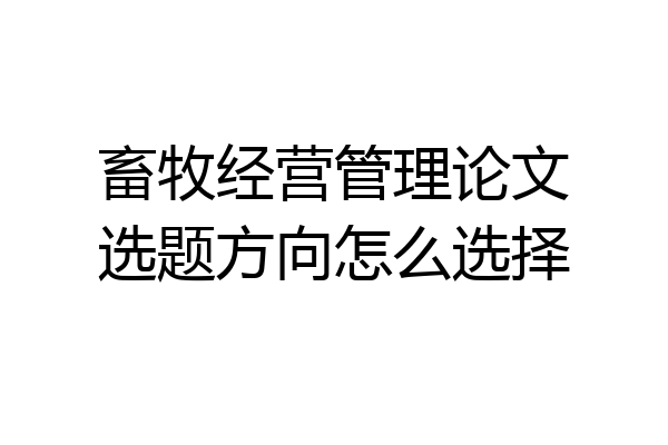 畜牧经营管理论文选题方向怎么选择
