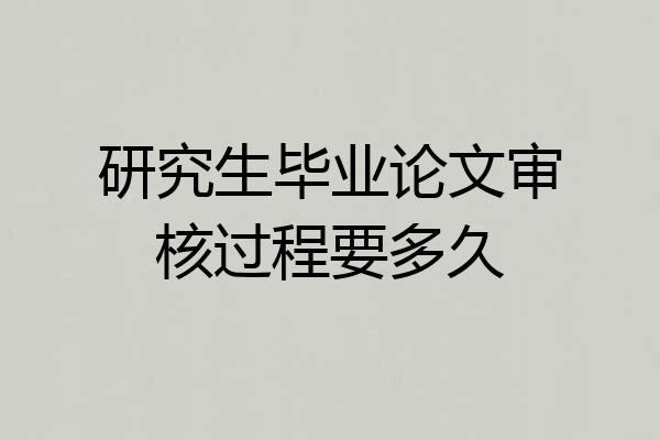 研究生毕业论文审核过程要多久