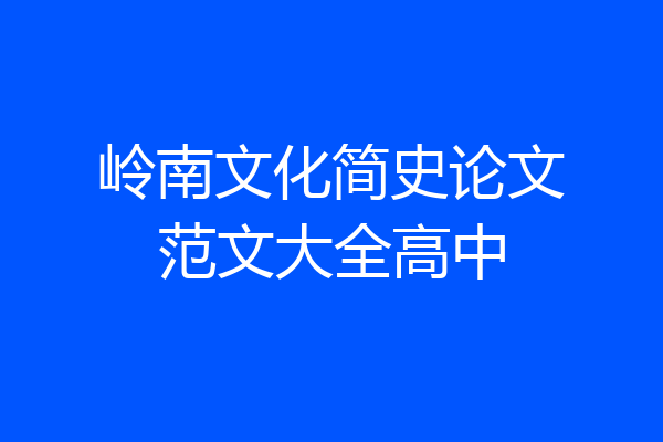 岭南文化简史论文范文大全高中