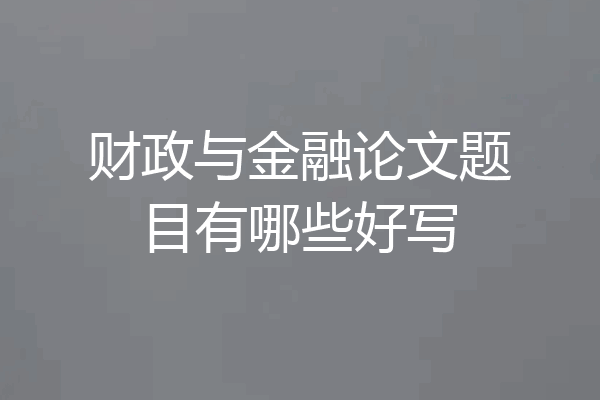 财政与金融论文题目有哪些好写